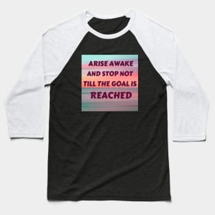 Arise Awake And Stop Not Till The Goal Is Reached - 3 Baseball T-Shirt